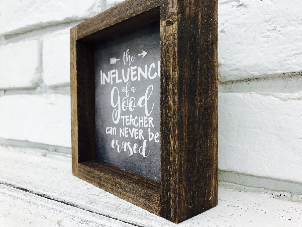 "The Influence of a Good Teacher Can Never Be Erased" 1" Wooden Framed Sign