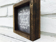 Load image into Gallery viewer, &quot;The Influence of a Good Teacher Can Never Be Erased&quot; 1&quot; Wooden Framed Sign