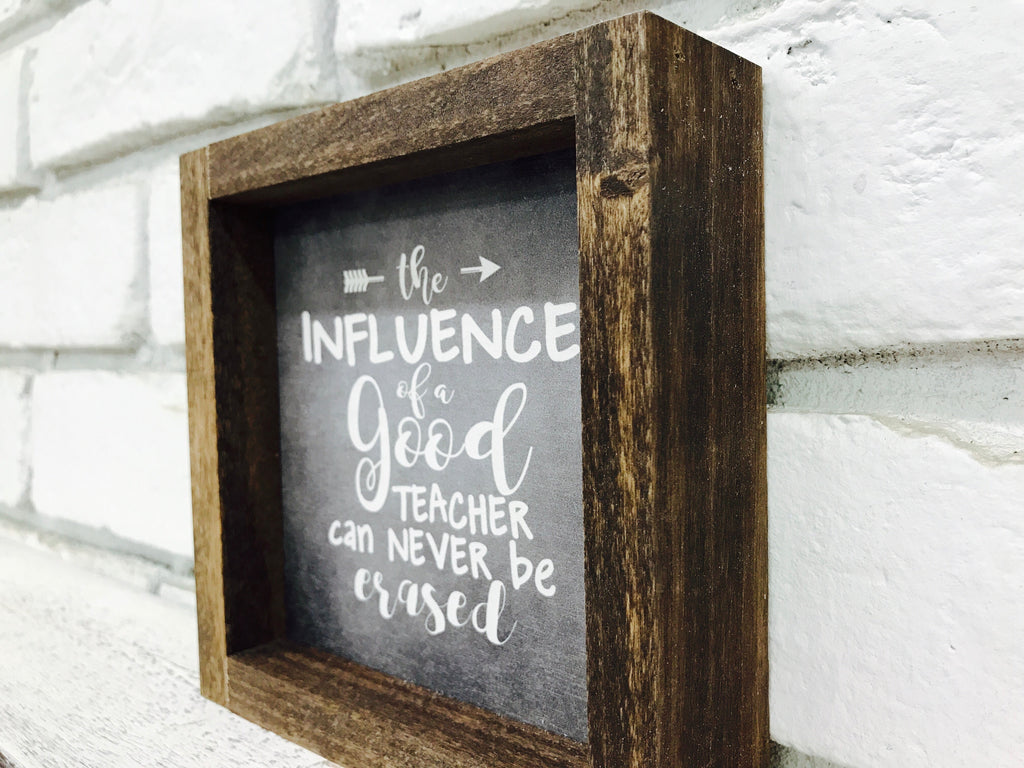 "The Influence of a Good Teacher Can Never Be Erased" 1" Wooden Framed Sign