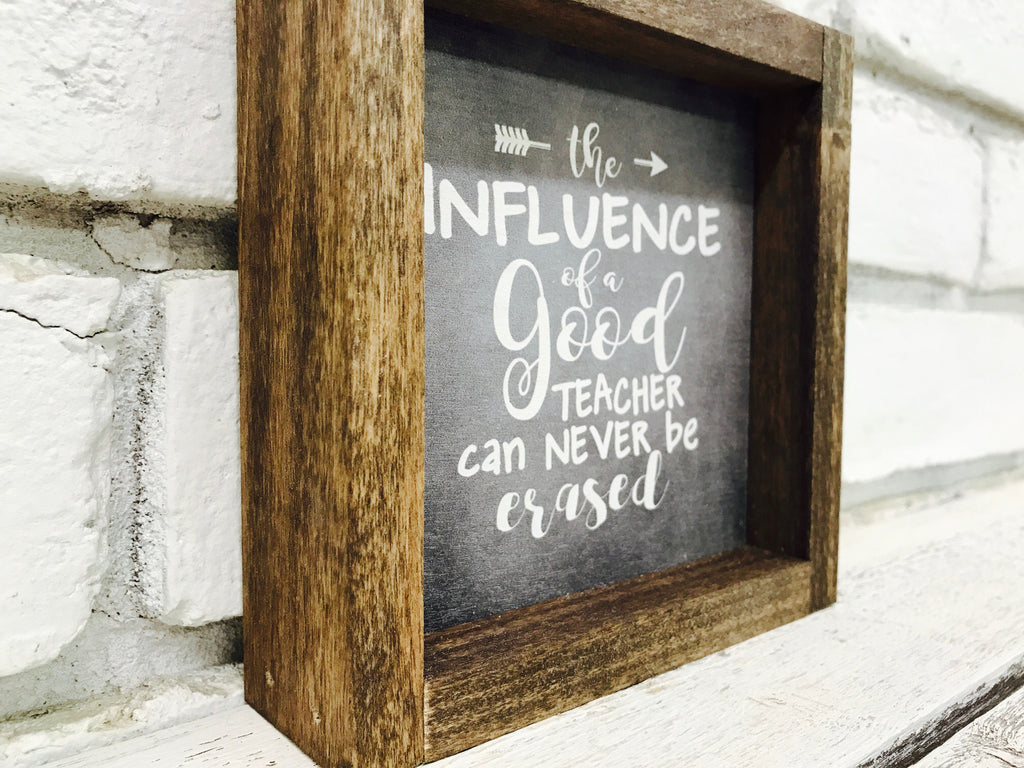 "The Influence of a Good Teacher Can Never Be Erased" 1" Wooden Framed Sign