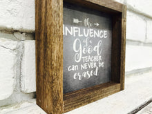 Load image into Gallery viewer, &quot;The Influence of a Good Teacher Can Never Be Erased&quot; 1&quot; Wooden Framed Sign