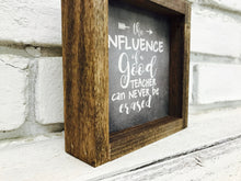 Load image into Gallery viewer, &quot;The Influence of a Good Teacher Can Never Be Erased&quot; 1&quot; Wooden Framed Sign