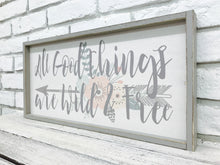 Load image into Gallery viewer, &quot;All Good Things are Wild &amp; Free&quot; Wooden Sign