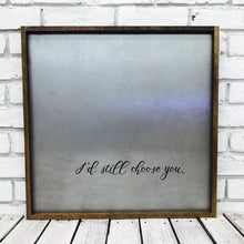 Load image into Gallery viewer, &quot;I&#39;d Still Choose You&quot; Tin Sign