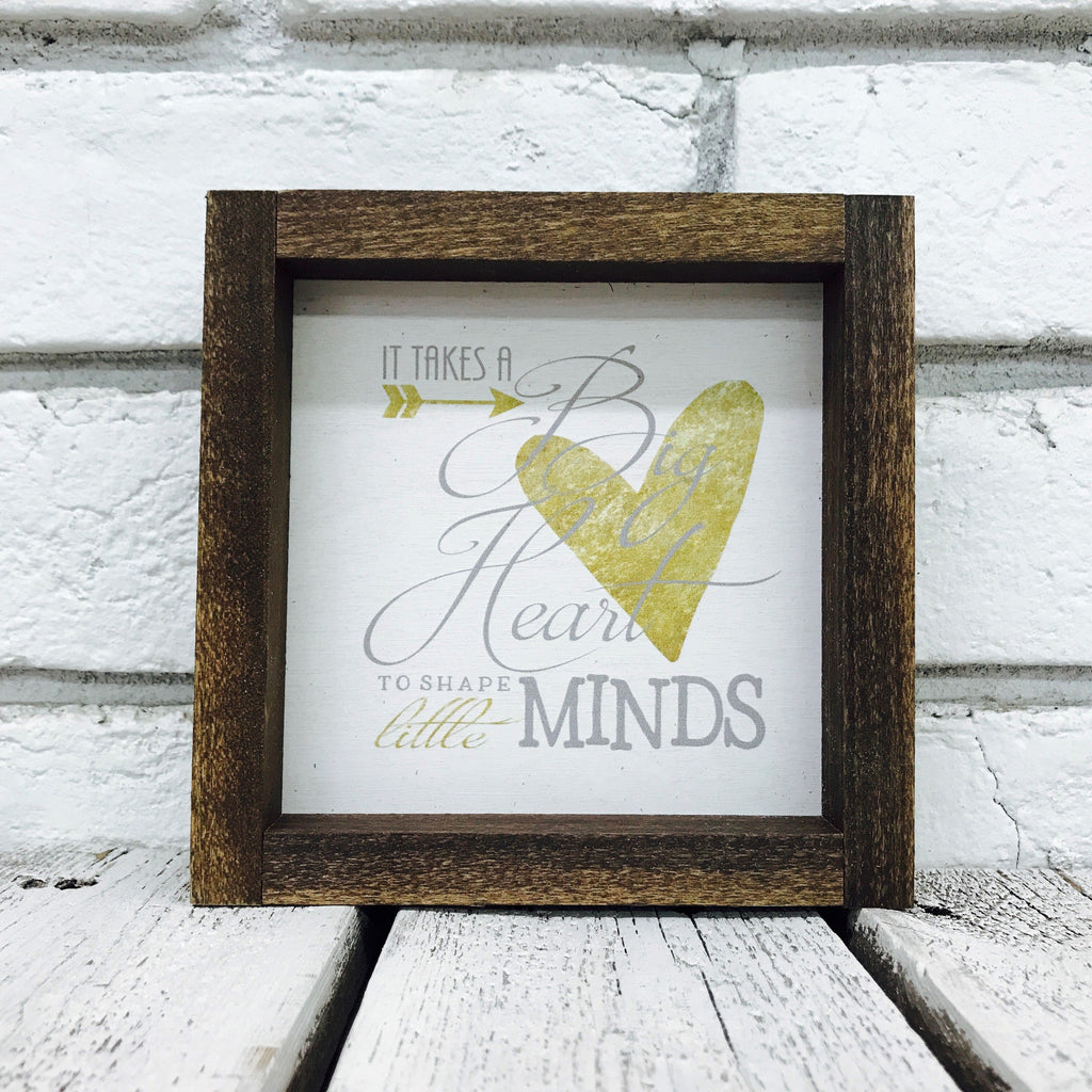 "It Takes a Big Heart to Shape Little Minds" Wooden Sign