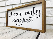 Load image into Gallery viewer, &quot;I Can Only Imagine&quot; Wooden Farmhouse Sign