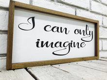 Load image into Gallery viewer, &quot;I Can Only Imagine&quot; Wooden Farmhouse Sign