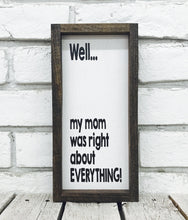 Load image into Gallery viewer, &quot;Mom Was Right About Everything&quot; Wooden Farmhouse Sign