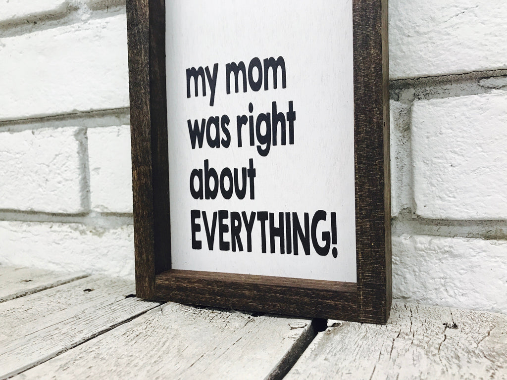 "Mom Was Right About Everything" Wooden Farmhouse Sign