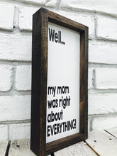 Load image into Gallery viewer, &quot;Mom Was Right About Everything&quot; Wooden Farmhouse Sign